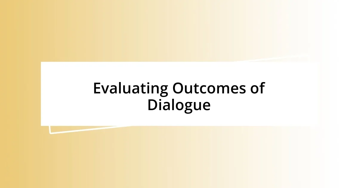 Evaluating Outcomes of Dialogue