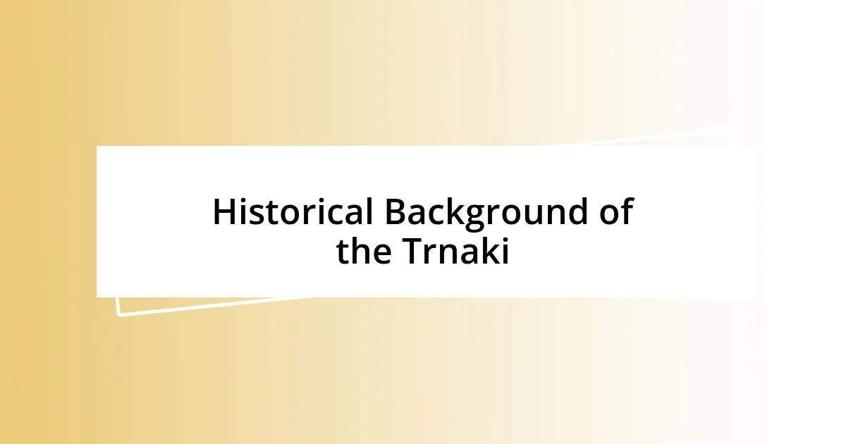 Historical Background of the Trnaki