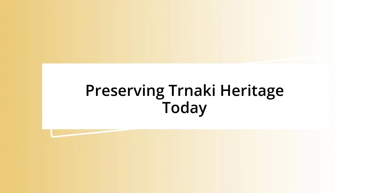 Preserving Trnaki Heritage Today