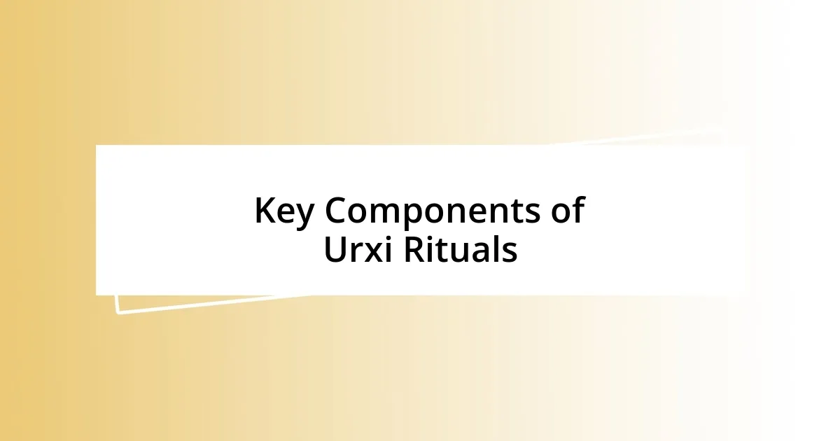 Key Components of Urxi Rituals