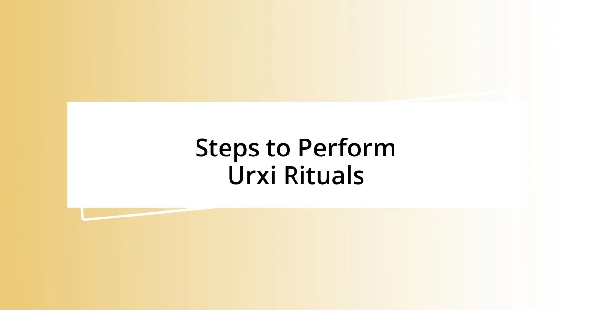 Steps to Perform Urxi Rituals