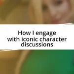 How I engage with iconic character discussions