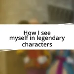 How I see myself in legendary characters