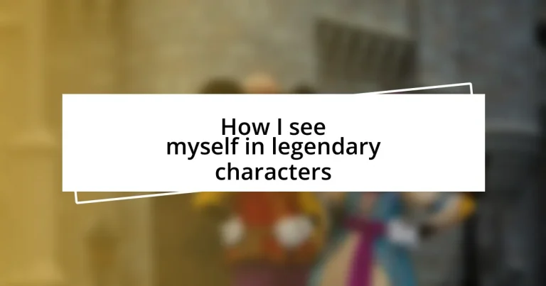 How I see myself in legendary characters