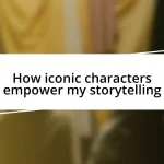 How iconic characters empower my storytelling