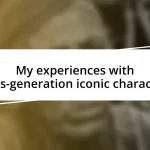 My experiences with cross-generation iconic characters