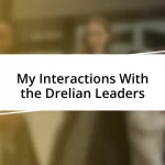 My Interactions With the Drelian Leaders