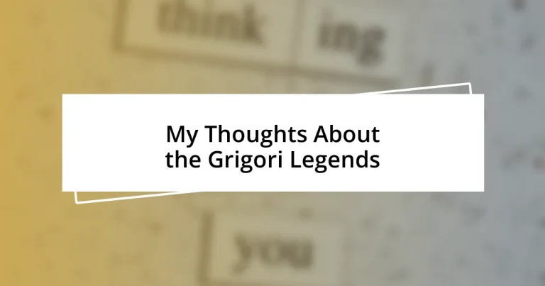 My Thoughts About the Grigori Legends