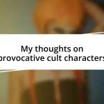 My thoughts on provocative cult characters