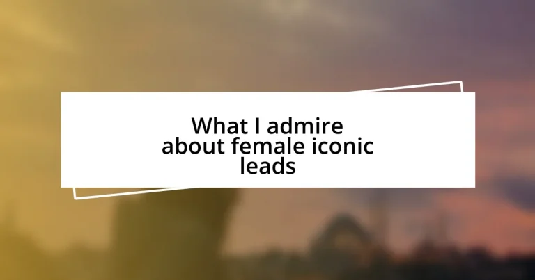 What I admire about female iconic leads