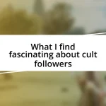 What I find fascinating about cult followers