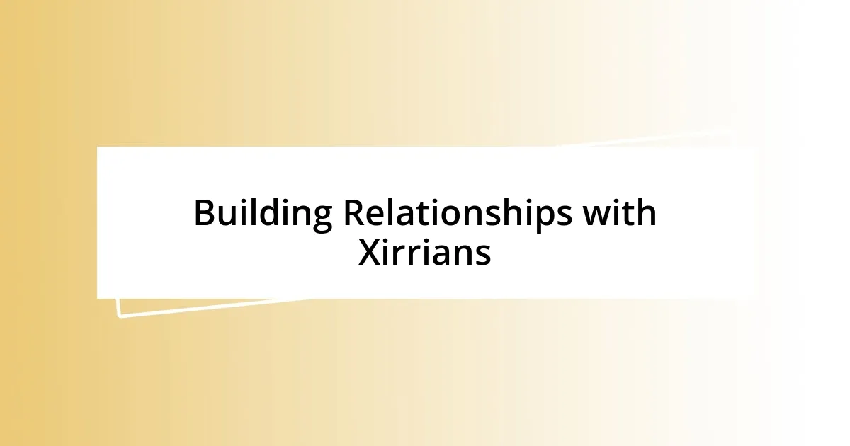 Building Relationships with Xirrians