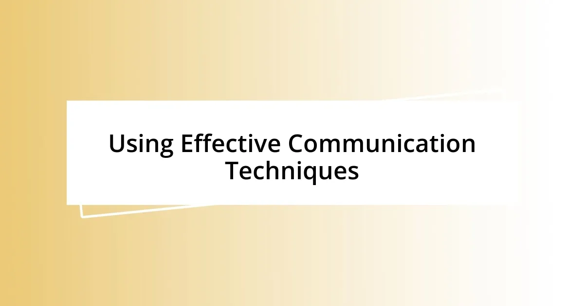 Using Effective Communication Techniques