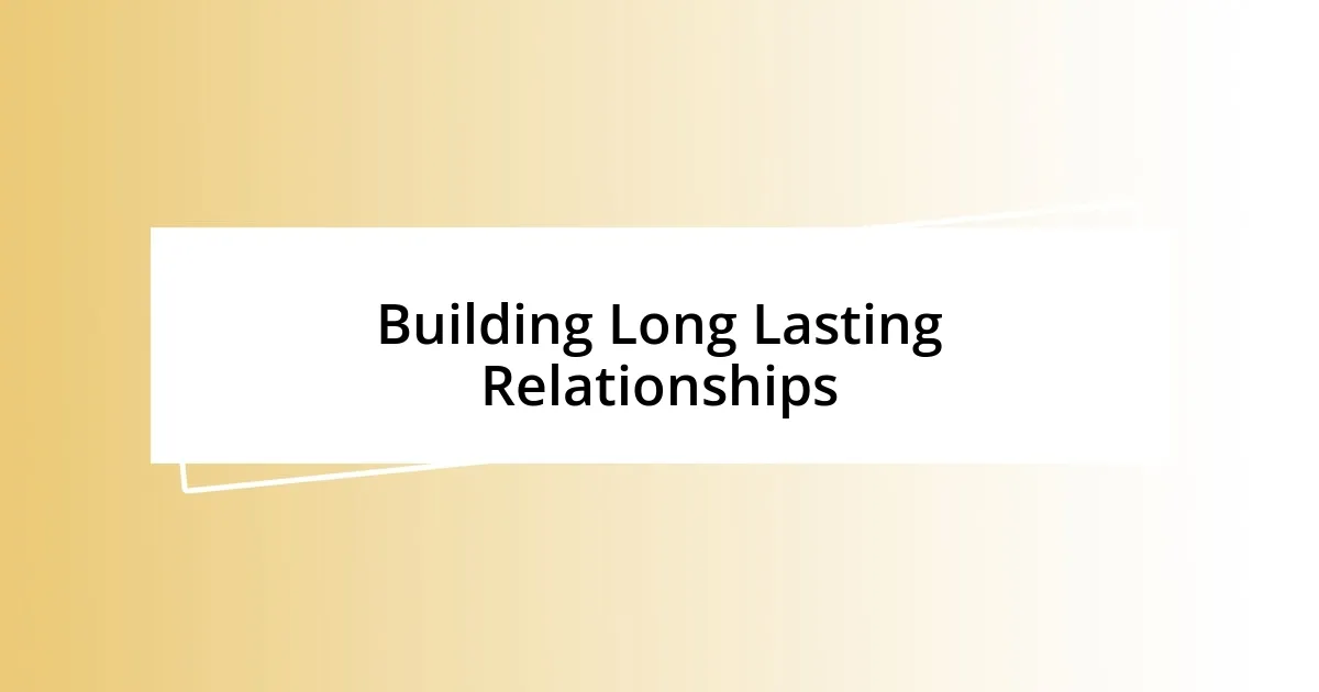 Building Long Lasting Relationships