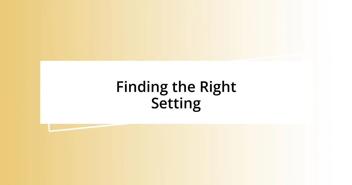 Finding the Right Setting