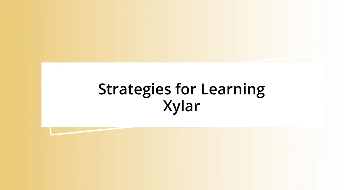 Strategies for Learning Xylar