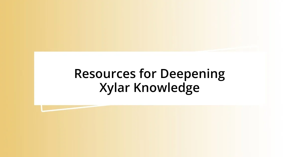 Resources for Deepening Xylar Knowledge