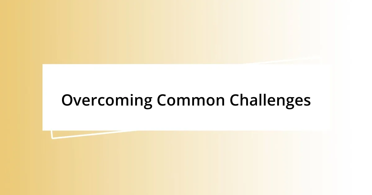 Overcoming Common Challenges