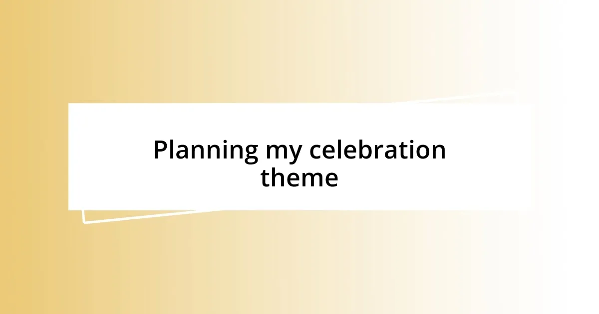 Planning my celebration theme