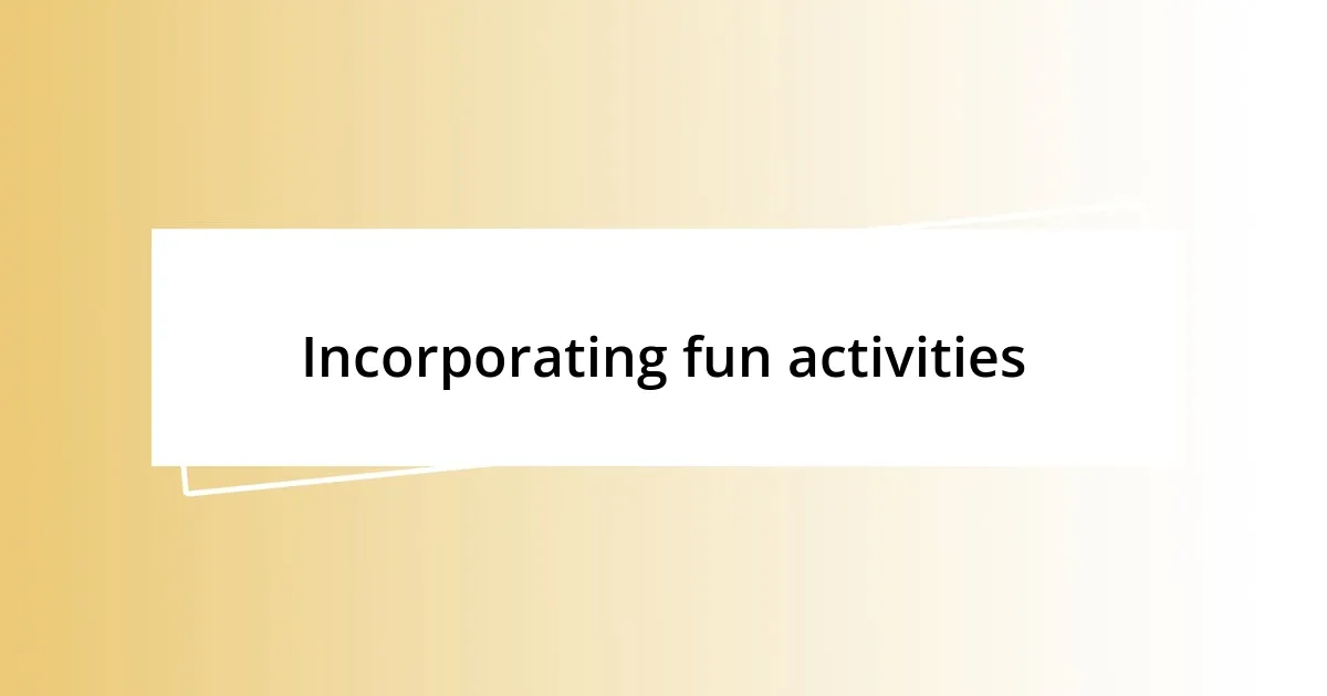 Incorporating fun activities