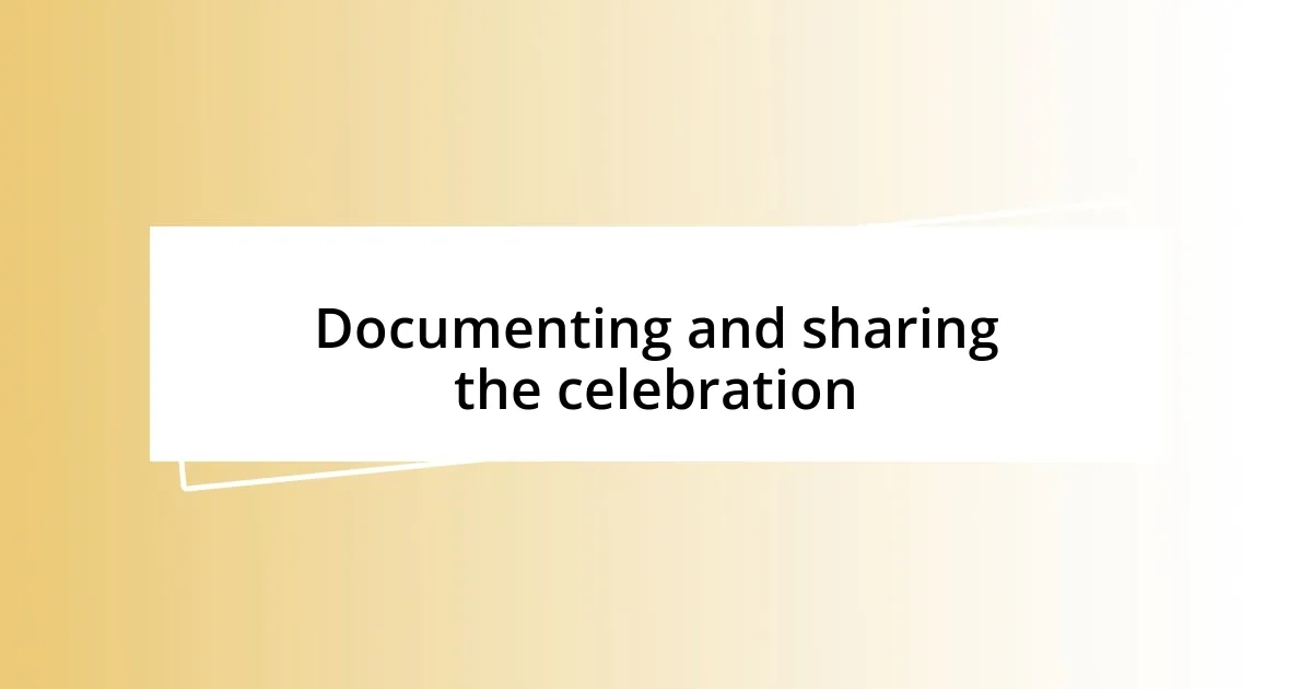 Documenting and sharing the celebration