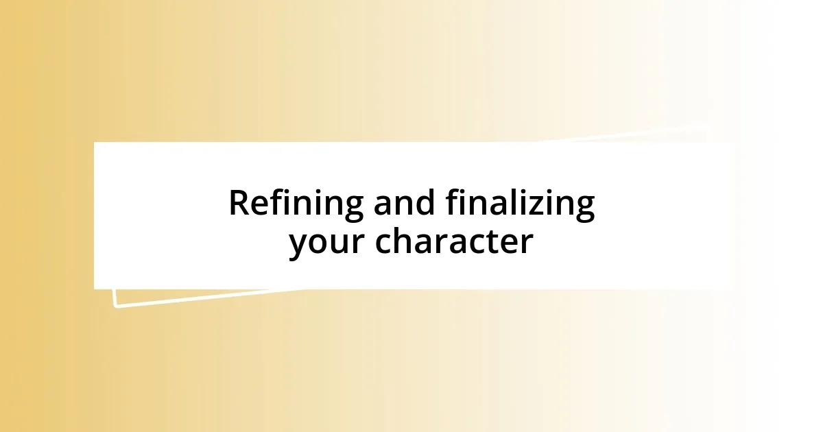 Refining and finalizing your character