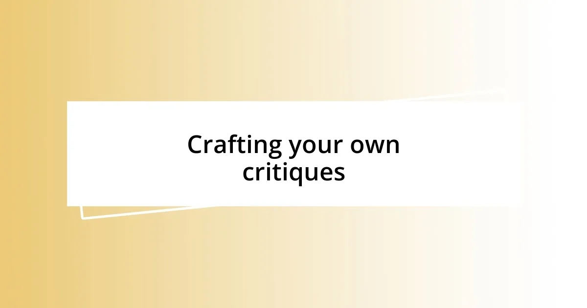 Crafting your own critiques