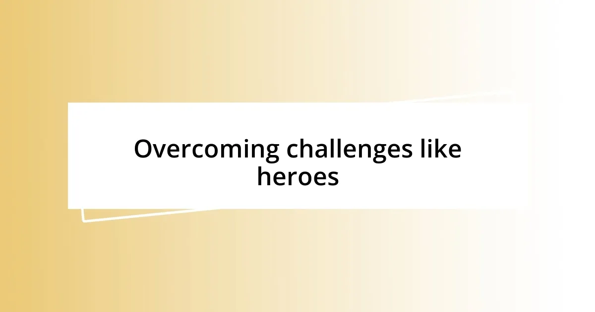 Overcoming challenges like heroes