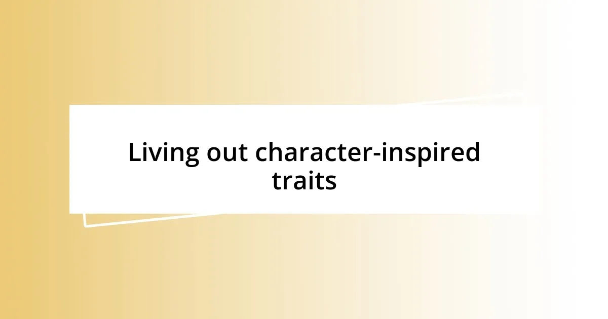 Living out character-inspired traits