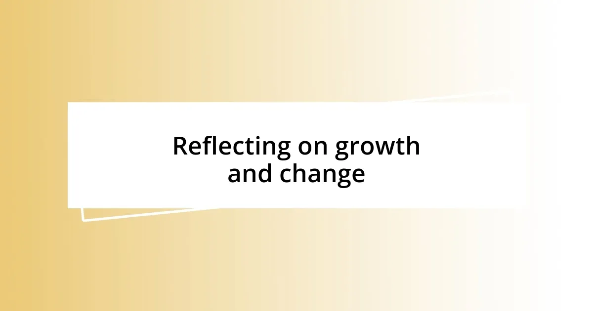 Reflecting on growth and change