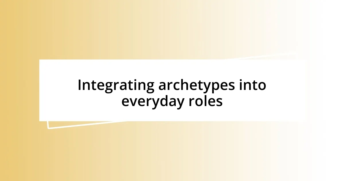 Integrating archetypes into everyday roles