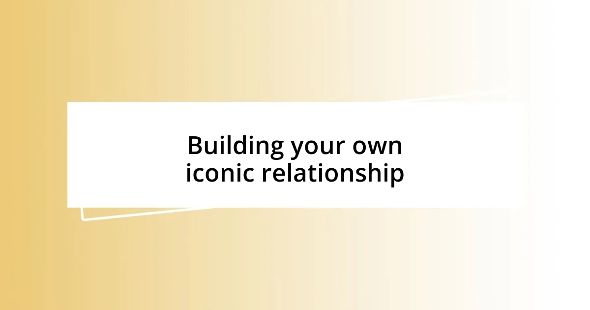 Building your own iconic relationship