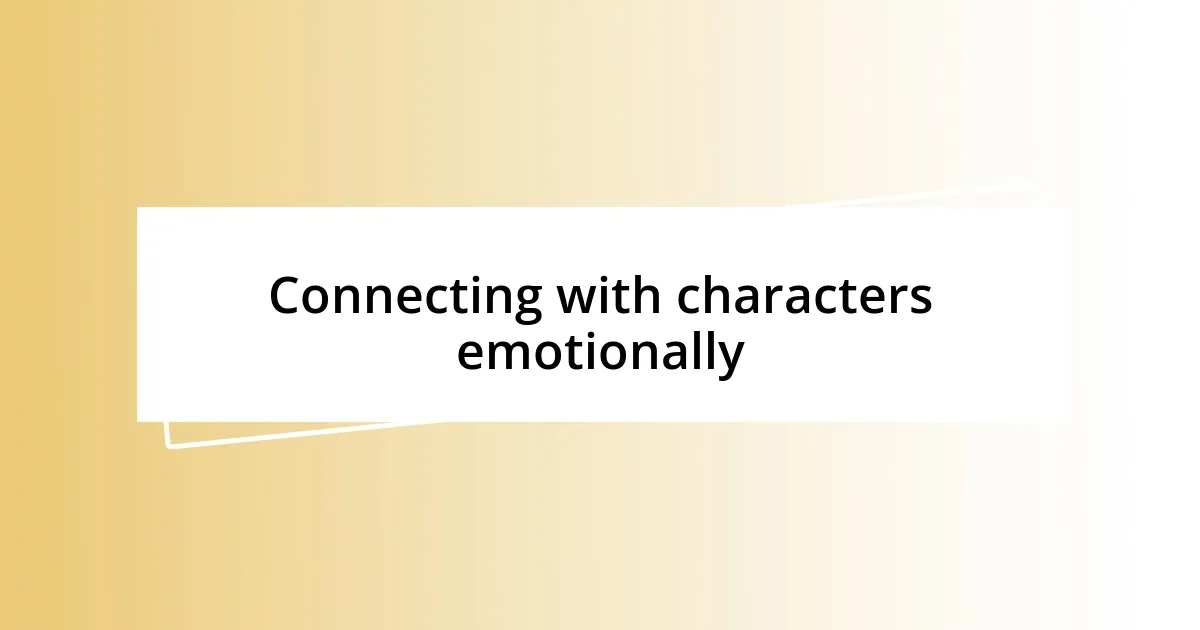 Connecting with characters emotionally