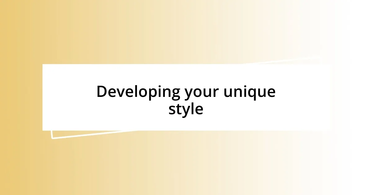 Developing your unique style