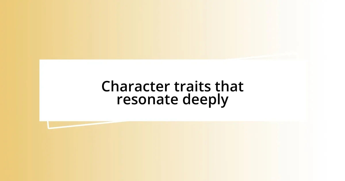 Character traits that resonate deeply