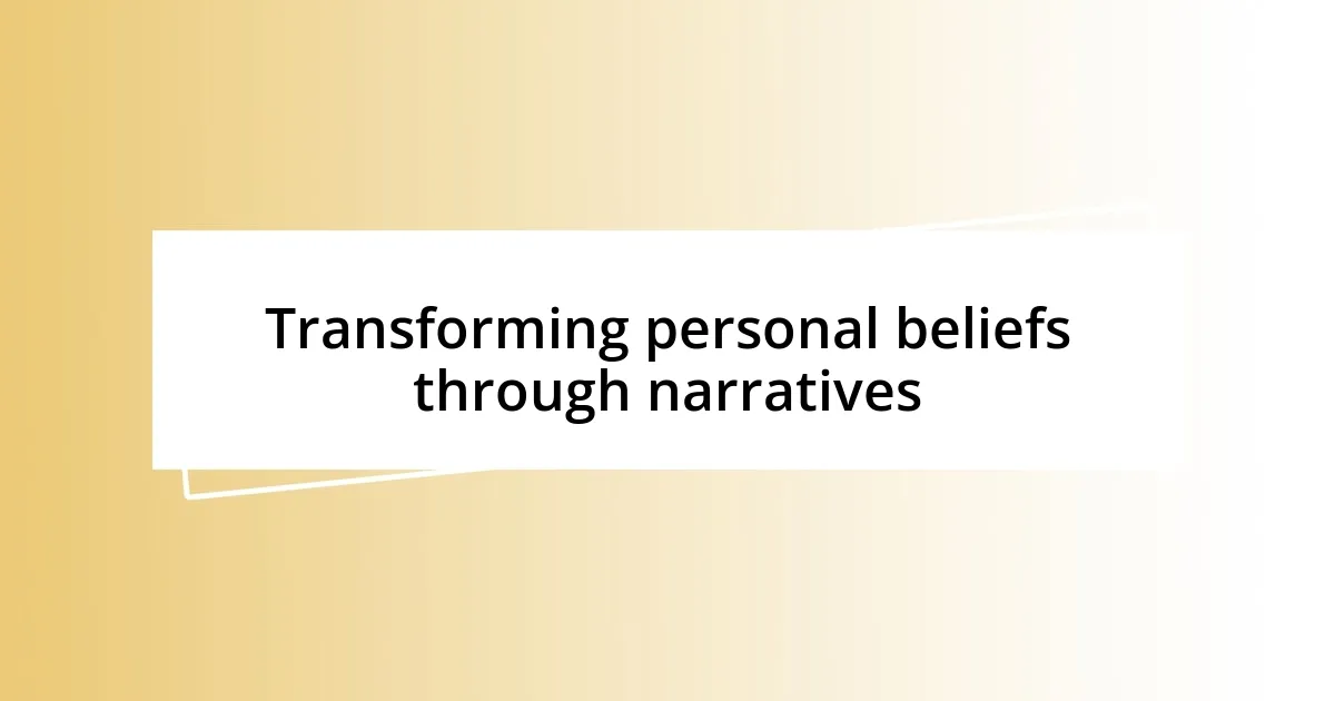 Transforming personal beliefs through narratives