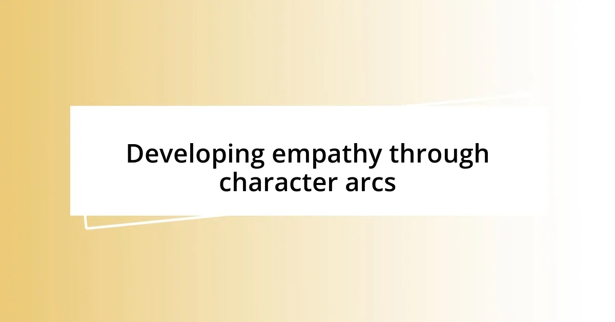 Developing empathy through character arcs