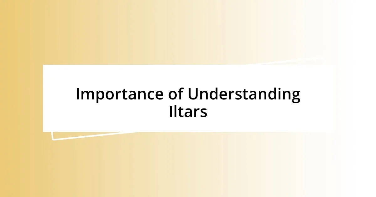 Importance of Understanding Iltars