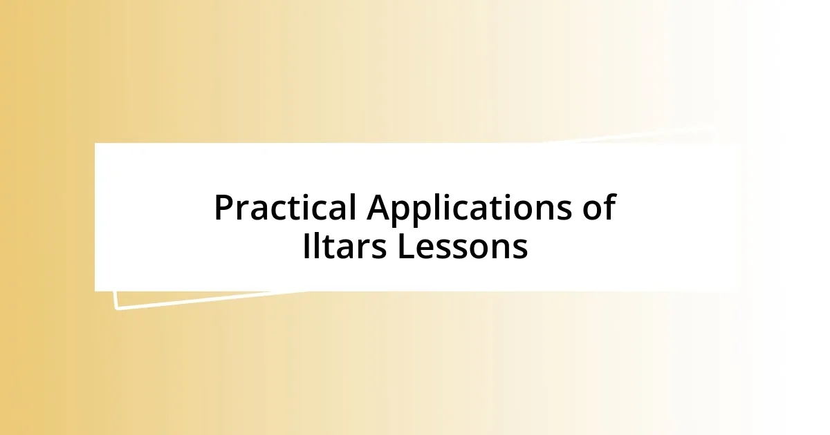 Practical Applications of Iltars Lessons