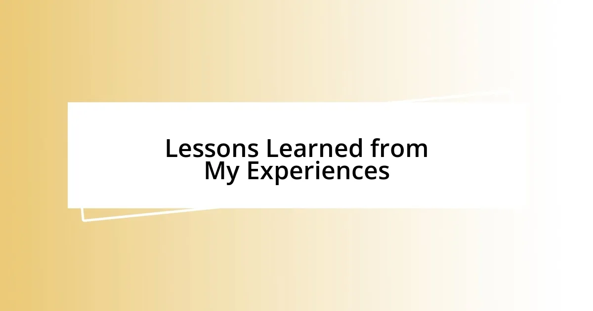 Lessons Learned from My Experiences