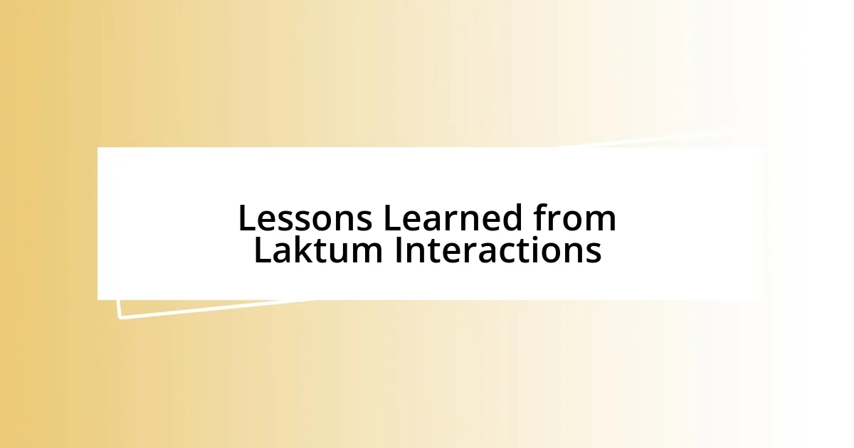 Lessons Learned from Laktum Interactions