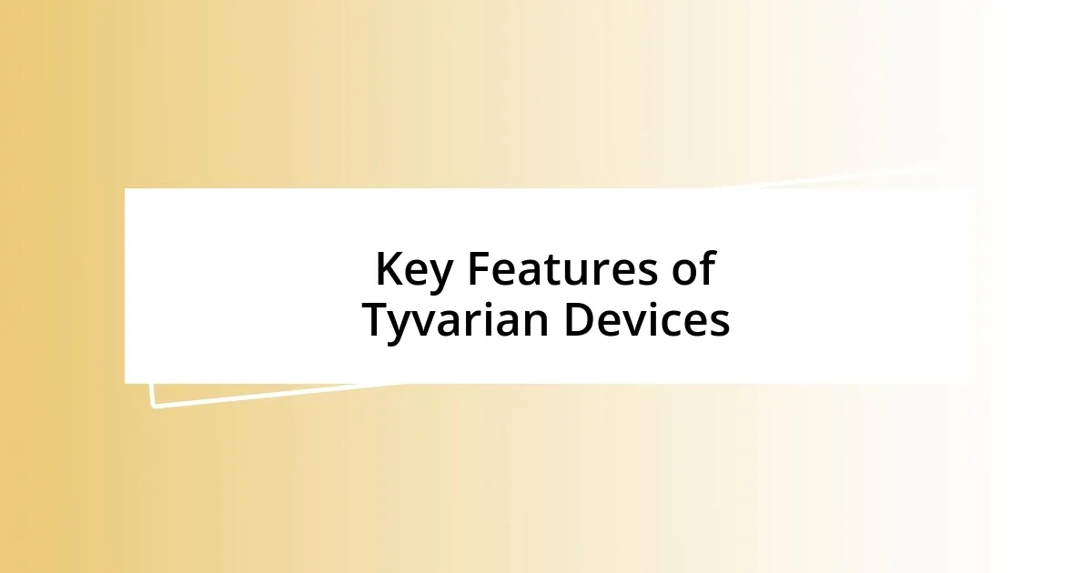 Key Features of Tyvarian Devices