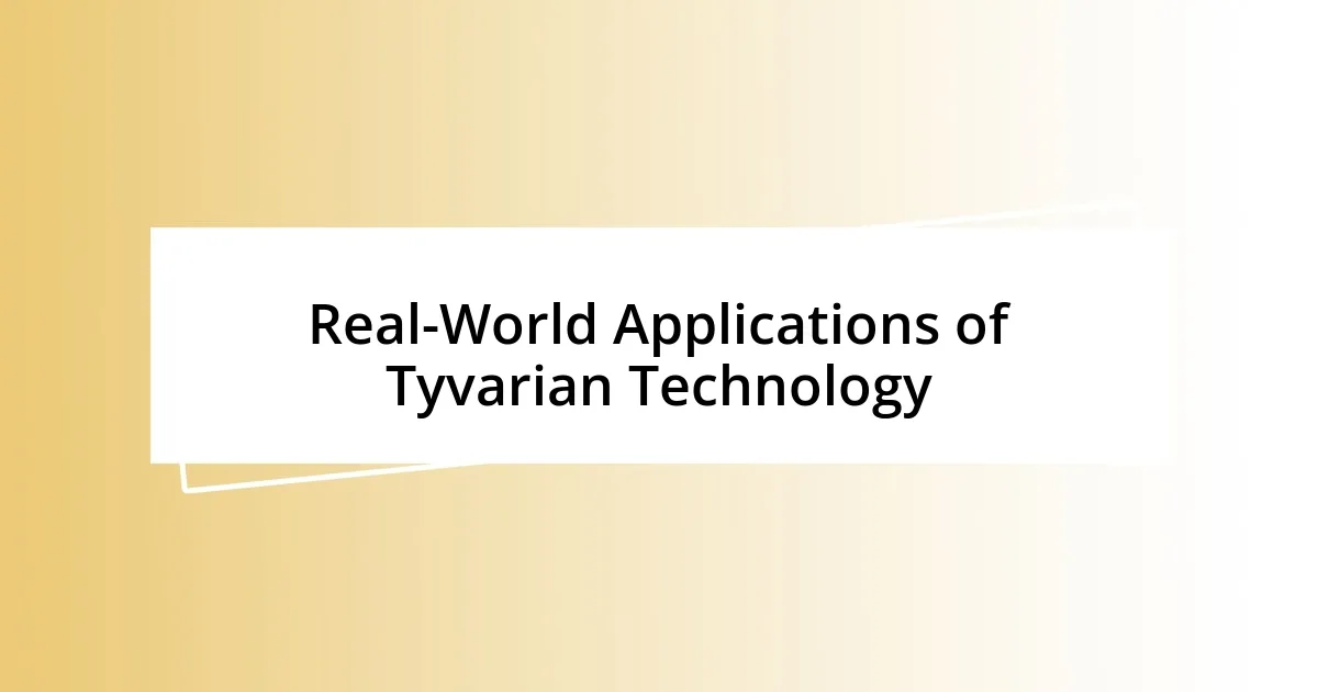 Real-World Applications of Tyvarian Technology