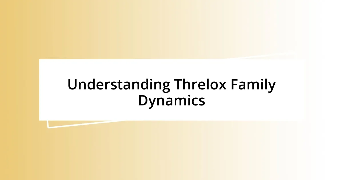 Understanding Threlox Family Dynamics