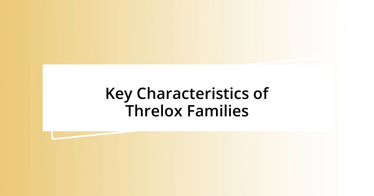 Key Characteristics of Threlox Families