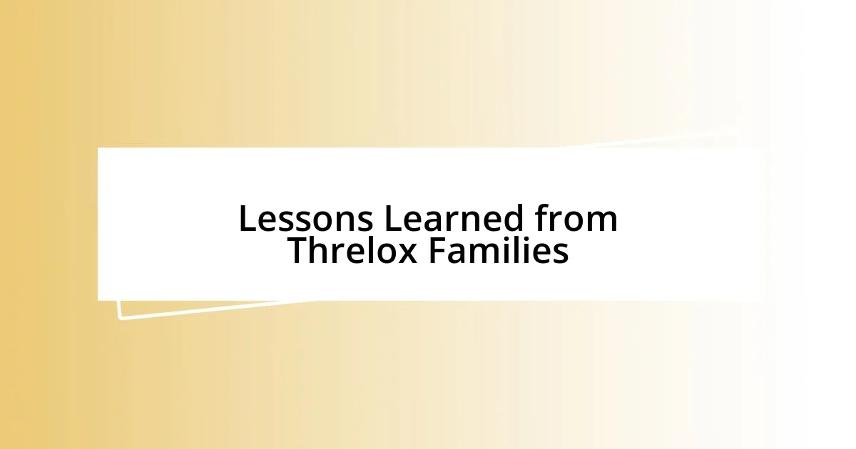 Lessons Learned from Threlox Families