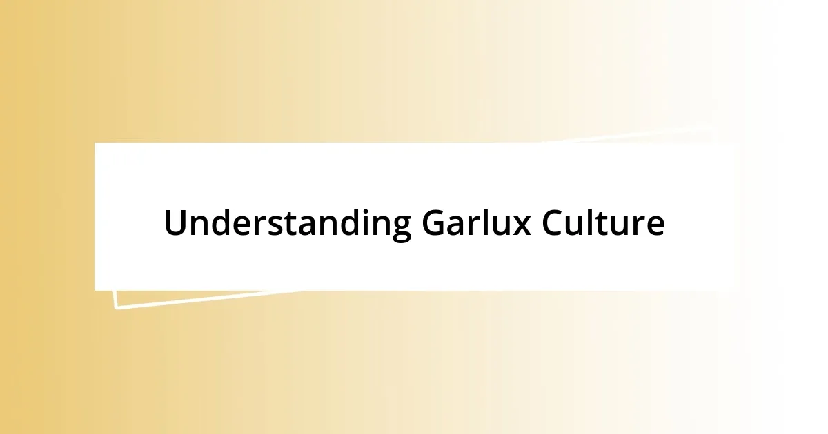 Understanding Garlux Culture