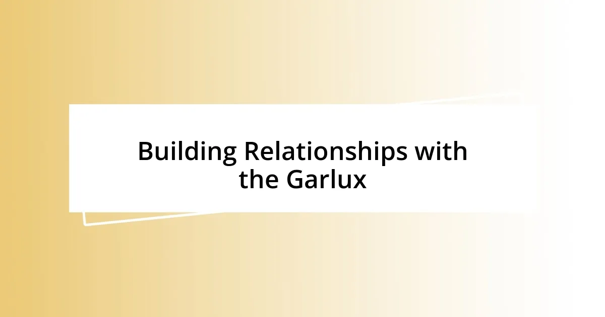 Building Relationships with the Garlux