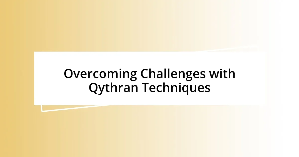 Overcoming Challenges with Qythran Techniques