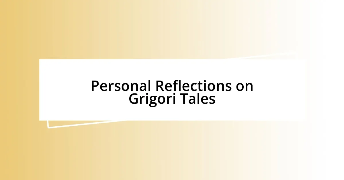 Personal Reflections on Grigori Tales